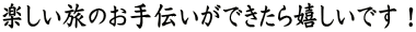 楽しい旅のお手伝いができたら嬉しいです!